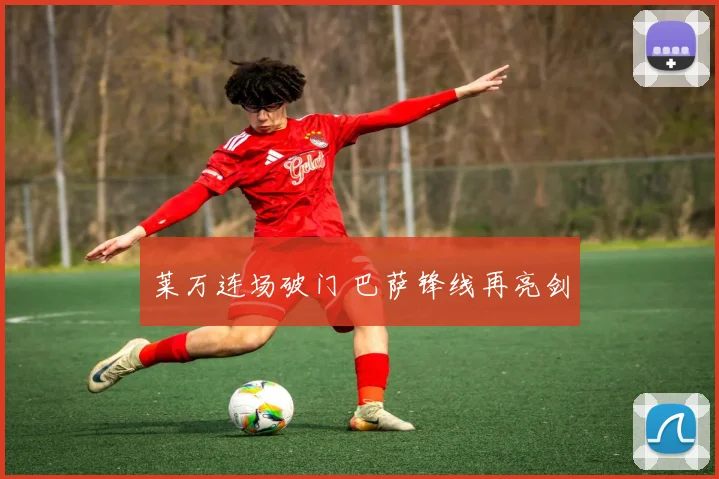 莱万连场破门 巴萨锋线再亮剑