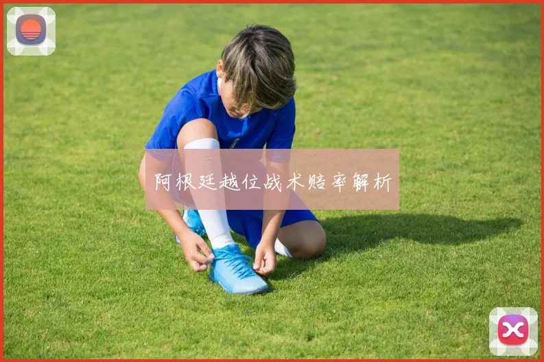 阿根廷越位战术赔率解析