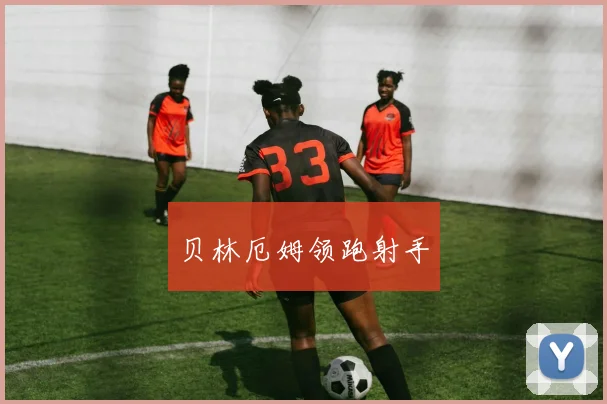 贝林厄姆领跑射手