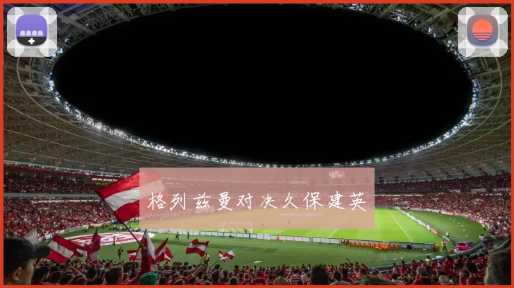 格列兹曼对决久保建英