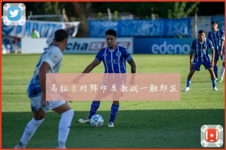 乌拉圭对阵印度激战一触即发