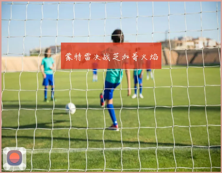 蒙特雷决战芝加哥火焰