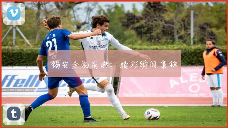 锡安全场高燃：精彩瞬间集锦