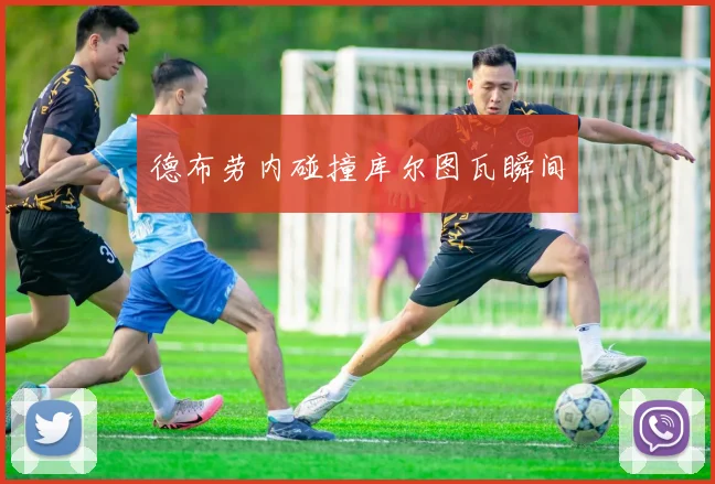 德布劳内碰撞库尔图瓦瞬间