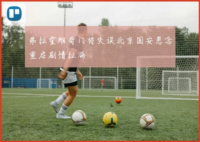 弗拉霍维奇门将失误北京国安悬念重启剧情拉满
