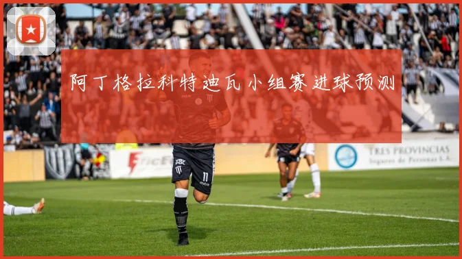 阿丁格拉科特迪瓦小组赛进球预测