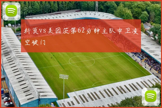 科莫vs美因茨第62分钟主队中卫凌空破门