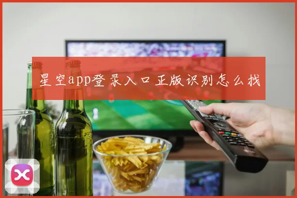 星空app登录入口正版识别怎么找
