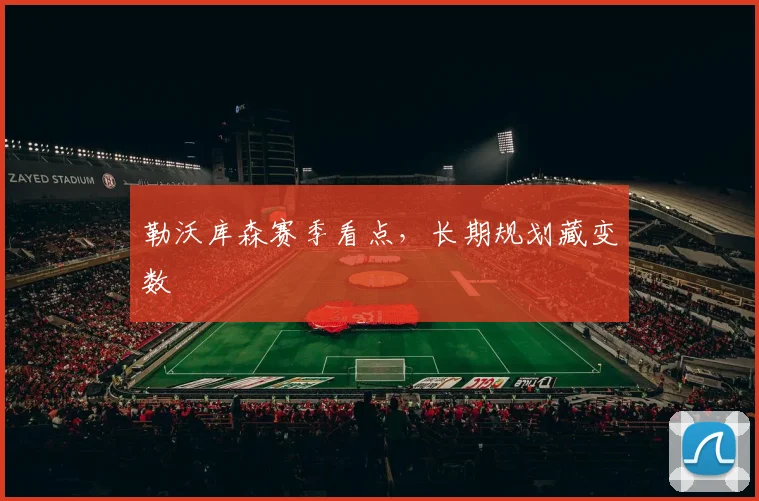 勒沃库森赛季看点，长期规划藏变数