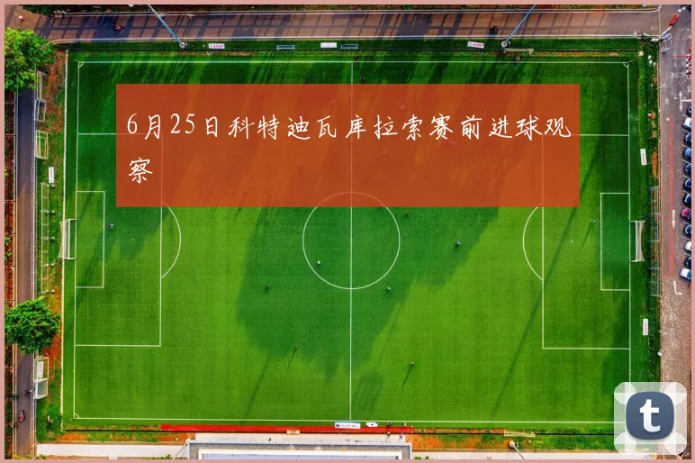 6月25日科特迪瓦库拉索赛前进球观察