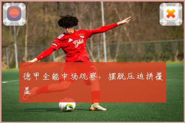 德甲全能中场观察，摆脱压迫拼覆盖