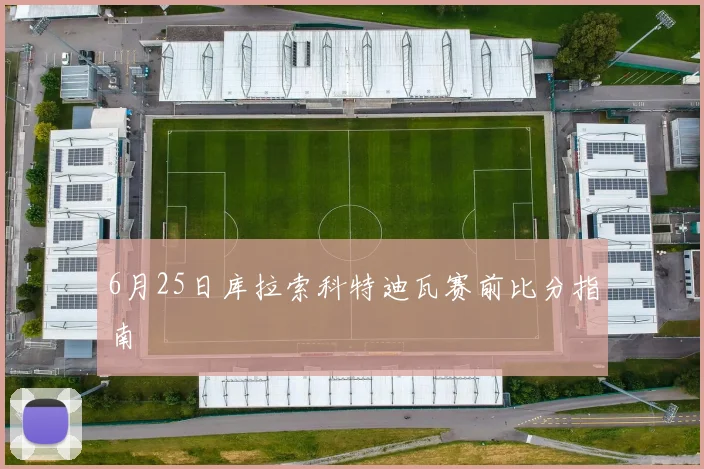 6月25日库拉索科特迪瓦赛前比分指南